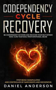 Paperback Codependency Cycle Recovery: Be Codependent No More and Recover Your Self-Esteem NOW, Cure Your Soul from Emotional Abuse - Stop Being Manipulated Book