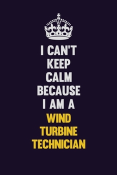 Paperback I Can't Keep Calm Because I Am A Wind Turbine Technician: Motivational and inspirational career blank lined gift notebook with matte finish Book