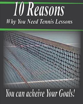 Paperback 10 Reasons Why You Need Tennis Lessons: How Happy Are You With Your Tennis Game? Book