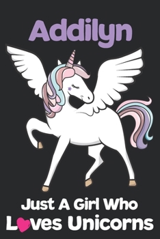 Addilyn Just A Girl Who Loves Unicorns: Unicorn Rainbows Composition Notebook / Journal 6x9 Ruled Lined 120 Pages Addilyn's birthday gift unicorns ... Degree Student and Graduation university