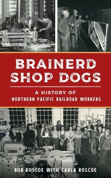 Hardcover Brainerd Shop Dogs: A History of Northern Pacific Railroad Workers Book