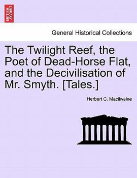 Paperback The Twilight Reef, the Poet of Dead-Horse Flat, and the Decivilisation of Mr. Smyth. [Tales.] Book