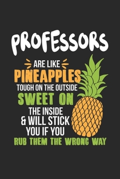 Professors Are Like Pineapples. Tough On The Outside Sweet On The Inside: Professor. Blank Composition Notebook to Take Notes at Work. Plain white Pages. Bullet Point Diary, To-Do-List or Journal For 