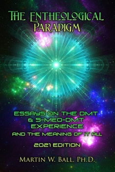 Paperback The Entheological Paradigm: Essays on the DMT and 5-MeO-DMT Experience and the Meaning of it All - 2021 Edition Book