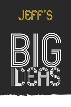 Jeff : Jeff's BIG IDEAS. Unique personalized Journal Gift for Jeff  - Journal with beautiful colors, 120 Page, Thoughtful Cool Present for Jeff ( Jeff notebook): Journal for Jeff