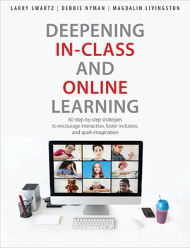 Paperback Deepening In-Class and Online Learning: 60 Step-By-Step Strategies to Encourage Interaction, Foster Inclusion, and Spark Imagination Book