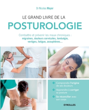 Le grand livre de la posturologie: Combattre les maux chroniques: migraines, douleurs cervicales, lombalgie, vertiges, fatigue, acouphènes... (French Edition)