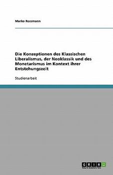 Paperback Die Konzeptionen des Klassischen Liberalismus, der Neoklassik und des Monetarismus im Kontext ihrer Entstehungszeit [German] Book