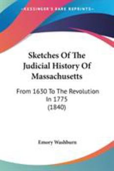 Paperback Sketches Of The Judicial History Of Massachusetts: From 1630 To The Revolution In 1775 (1840) Book