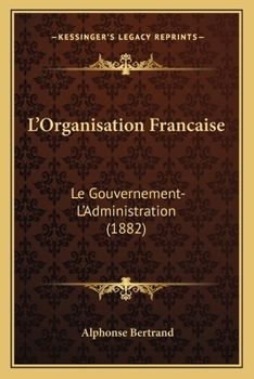 Paperback L'Organisation Francaise: Le Gouvernement-L'Administration (1882) [French] Book