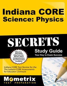 Paperback Indiana Core Science - Physics Secrets Study Guide: Indiana Core Test Review for the Indiana Core Assessments for Educator Licensure Book