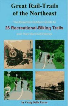 Paperback Great Rail-Trails of the Northeast: The Essential Outdoor Guide to 26 Recreational-Biking Trails and Their Railroad History Book