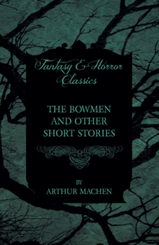 Paperback The Bowmen - And Other Short Stories by Arthur Machen (Fantasy and Horror Classics) Book