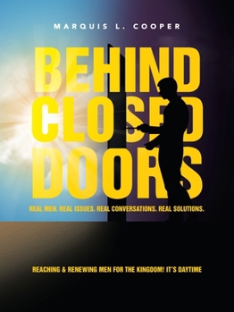 Behind Closed Doors: Real Men. Real Issues. Real Conversations. Real Solutions : Reaching and Renewing Men for the Kingdom! It's Daytime