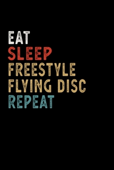 Eat Sleep Freestyle Flying Disc Repeat Funny Sport Gift Idea: Lined Notebook / Journal Gift, 100 Pages, 6x9, Soft Cover, Matte Finish