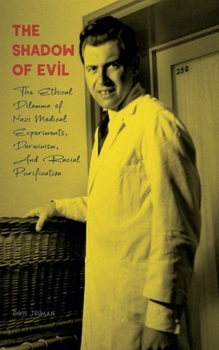 The Shadow of Evil The Ethical Dilemma of Nazi Medical Experiments, Darwinism, And Racial Purification