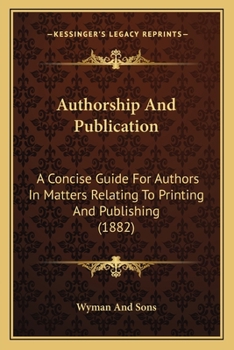 Paperback Authorship And Publication: A Concise Guide For Authors In Matters Relating To Printing And Publishing (1882) Book