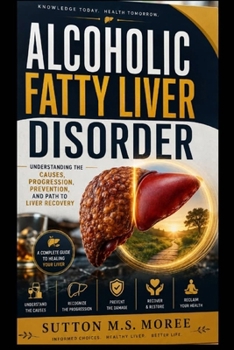 Paperback Alcoholic Fatty Liver Disorder: Understanding the Causes, Progression, Prevention, and Path to Liver Recovery Book