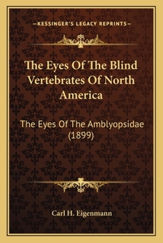 The Eyes Of The Blind Vertebrates Of North America: The Eyes Of The Amblyopsidae