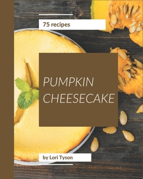 Paperback 75 Pumpkin Cheesecake Recipes: A Pumpkin Cheesecake Cookbook that Novice can Cook Book