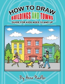 Paperback How to draw buildings and towns - guide for kids ages 10 and up: Tips for creating your own unique drawings of houses, streets and cities. Book