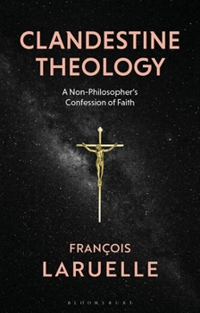 Hardcover Clandestine Theology: A Non-Philosopher's Confession of Faith Book