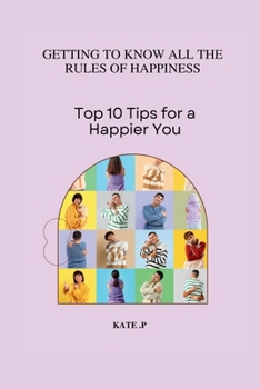 Paperback Top 10 Tips for a Happier You: Getting to Know All the Rules of Happiness Book
