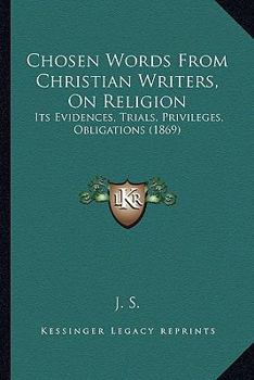 Paperback Chosen Words From Christian Writers, On Religion: Its Evidences, Trials, Privileges, Obligations (1869) Book