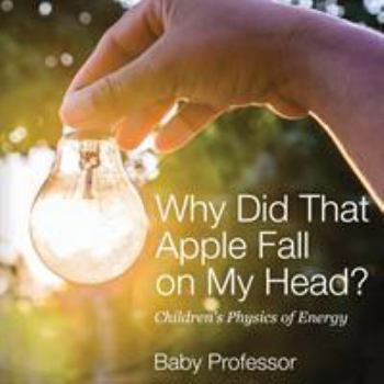 Paperback Why Did That Apple Fall on My Head? Children's Physics of Energy Book