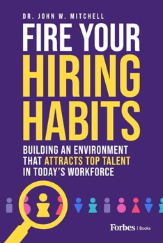 Hardcover Fire Your Hiring Habits: Building an Environment That Attracts Top Talent in Today's Workforce Book