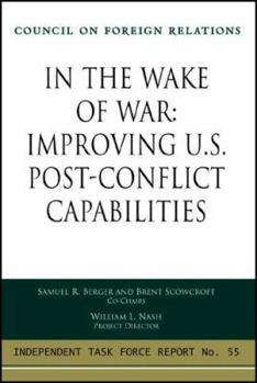 Paperback In the Wake of War: Improving U.S. Post-Conflict Capabilities: Report of an Independent Task Force Book