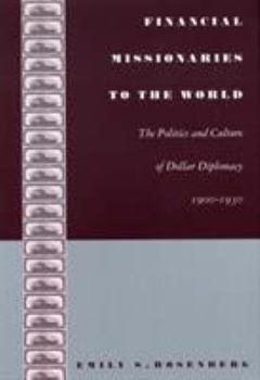 Paperback Financial Missionaries to the World: The Politics and Culture of Dollar Diplomacy, 1900-1930 Book
