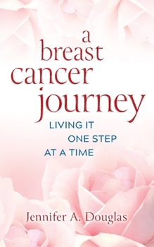 Paperback A Breast Cancer Journey: Living It One Step at a Time Book