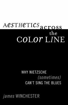 Paperback Aesthetics Across the Color Line: Why Nietzsche (Sometimes) Can't Sing the Blues Book
