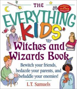 The Everything Kids' Witches and Wizards Book: Amaze Your Friends, Astound Your Parents, and Outwit Your Enemies! (Everything Kids Series) - Book  of the Everything Kids