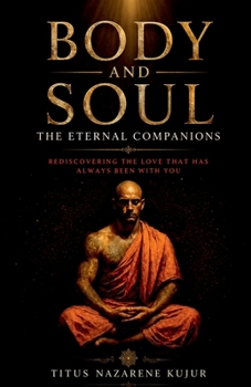 Body and Soul: The Eternal Companions: Rediscovering the Love That Has Always Been With You