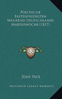 Paperback Politische Fastenpredigten Wahrend Deutschlands Marterwoche (1817) Book