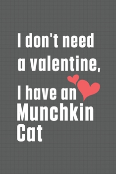 I don't need a valentine, I have a Munchkin Cat: For Munchkin Cat Fans