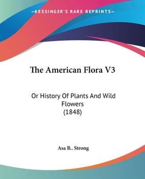 Paperback The American Flora V3: Or History Of Plants And Wild Flowers (1848) Book