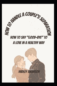 How to handle a couple's separation: How to say good-bye to a love in a healthy way