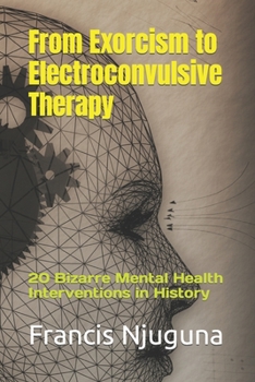 Paperback From Exorcism to Electroconvulsive Therapy: 20 Bizarre Mental Health Interventions in History Book