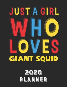 Just A Girl Who Loves Giant Squid 2020 Planner: Weekly Monthly 2020 Planner For Girl Women Who Loves Giant Squid 8.5x11 67 Pages