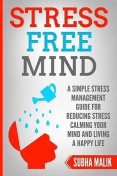 Paperback Stress Free Mind: A Simple Stress Management Guide For Reducing Stress Calming Your Mind And Living A Happy Life Book