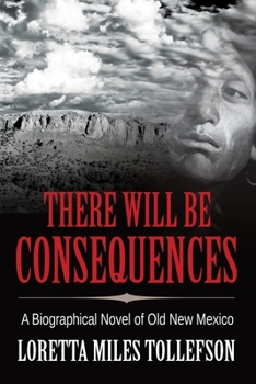 Paperback There Will Be Consequences: A Biographical Novel of Old New Mexico Book