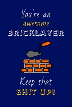 Paperback You're An Awesome Bricklayer Keep That Shit Up!: Bricklayer Gifts: Novelty Gag Notebook Gift: Lined Paper Paperback Journal Book