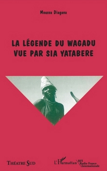La légende du Wagadu vue par Sia Yatabere (Theatre Sud) (French Edition)