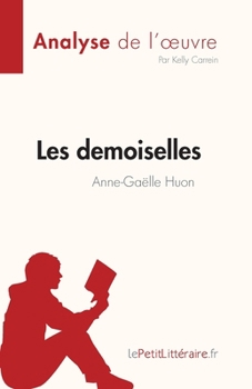 Les demoiselles d'Anne-Gaëlle Huon (Analyse de l'œuvre): Résumé complet et analyse détaillée de l'oeuvre (Fiche de lecture) (French Edition)