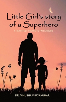 Little Girl's Story of a Superhero: A Heartfelt Tribute to Fatherhood" : A story of resilience, empowerment and authenticity.