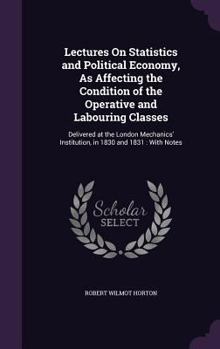 Hardcover Lectures On Statistics and Political Economy, As Affecting the Condition of the Operative and Labouring Classes: Delivered at the London Mechanics' In Book