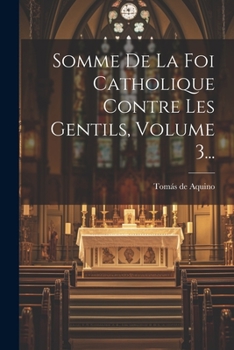 Paperback Somme De La Foi Catholique Contre Les Gentils, Volume 3... [Latin] Book